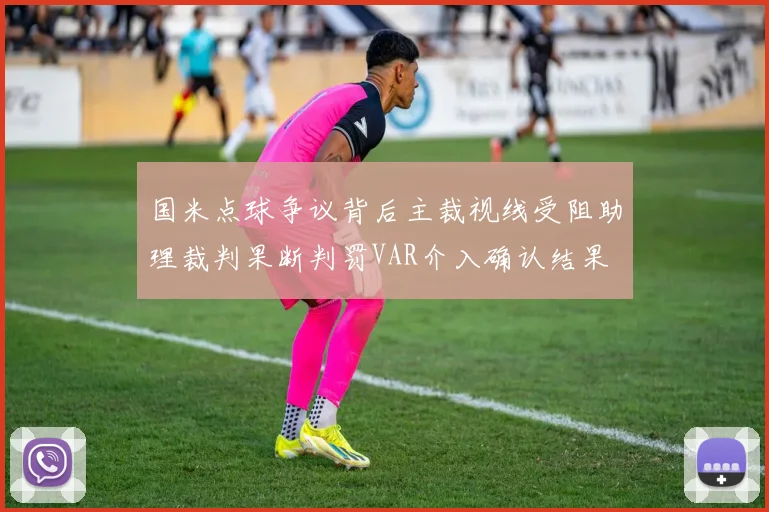 国米点球争议背后主裁视线受阻助理裁判果断判罚VAR介入确认结果